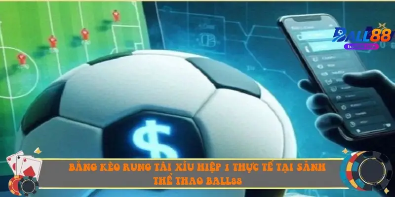 Bảng kèo rung Tài Xỉu hiệp 1 thực tế tại sảnh thể thao Ball88