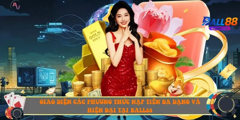 Giao diện các phương thức nạp tiền đa dạng và hiện đại tại Ball88
