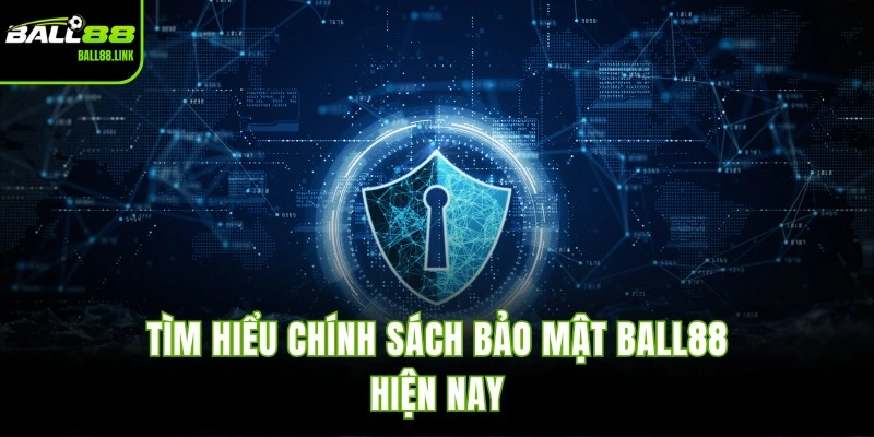 Tìm hiểu chính sách bảo mật BALL88 hiện nay