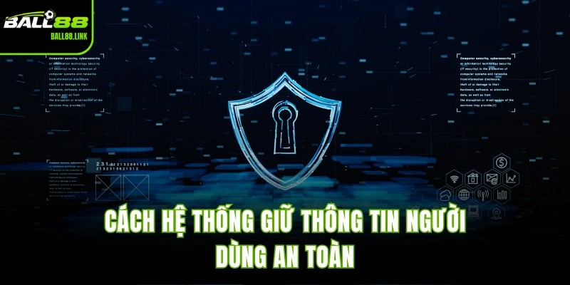 Cách hệ thống giữ thông tin người dùng an toàn